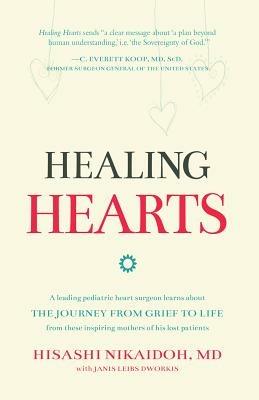 Healing Hearts: A Leading Pediatric Heart Surgeon Learns About the Journey from Grief to Life From These Inspiring Mothers of His Lost Patients - Hisashi Nikaidoh - cover