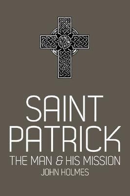 Saint Patrick: The Man and His Mission - John Holmes - cover