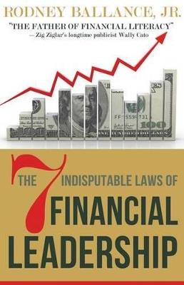 The 7 Indisputable Laws of Financial Leadership: Why Money Management Is a Thing of the Past - Rodney Ballance - cover