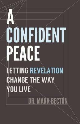 A Confident Peace: Letting Revelation Change the Way You Live - Becton - cover