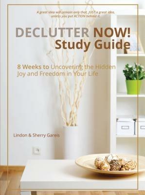 Declutter Now! Study Guide: 8 Weeks to Uncovering the Hidden Joy and Freedom in Your Life - Lindon Gareis,Sherry Gareis - cover
