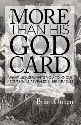 More Than His God Card: What Jesus Wants You to Know about Him as Revealed in His Miracles - Brian Onken - cover