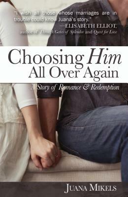 Choosing Him All Over Again: A Story of Romance and Redemption - Juana Mikels - cover