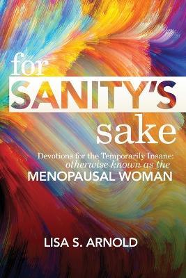 For Sanity's Sake Devotions for the Temporarily Insane: Otherwise Known as the Menopausal Woman - Lisa S Arnold - cover
