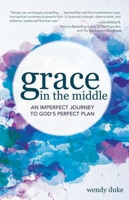 Grace In the Middle: An Imperfect Journey to God's Perfect Plan - Wendy Duke - cover