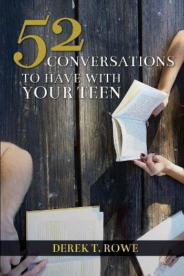 52 Conversations to Have with Your Teen - Derek Rowe - cover