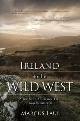Ireland to the Wild West: A True Story of Romance, Faith, Tragedy, and Hope - Marcus Paul - cover