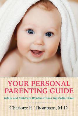 Your Personal Parenting Guide: Infant & Childcare Wisdom from a Top Pediatrician - Charlotte Thompson - cover
