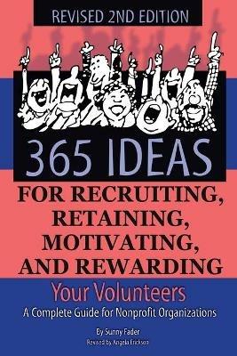 365 Ideas for Recruiting, Retaining, Motivating & Rewarding Your Volunteers: A Complete Guide for Non-Profit Organizations - Sunny Fader - cover
