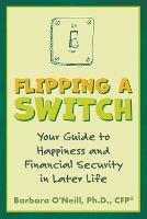 Flipping a Switch: Your Guide to Happiness and Financial Security in Later Life - Barbara O'Neill - cover