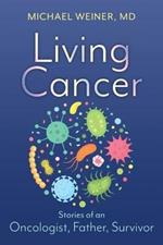 Living Cancer: Stories from an Oncologist, Father, and Survivor