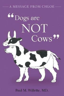 A Message From Chloe: Dogs Are Not Cows - Paul M Willette - cover