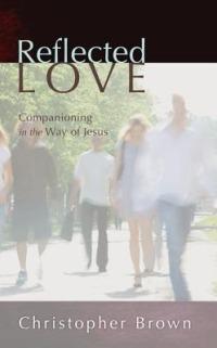 Reflected Love: Companioning in the Way of Jesus - Christopher Brown - cover