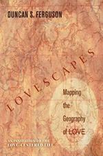 Lovescapes: Mapping the Geography of Love: An Invitation to the Love-Centered Life