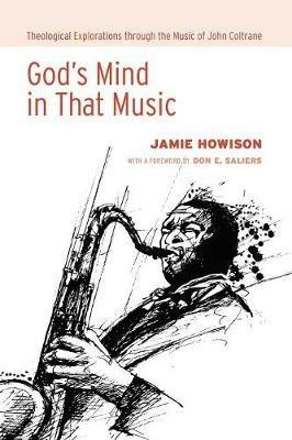 God's Mind in That Music: Theological Explorations Through the Music of John Coltrane - Jamie Howison - cover