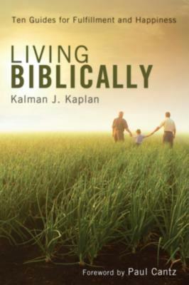 Living Biblically: Ten Guides for Fulfillment and Happiness - Kalman J Kaplan - cover
