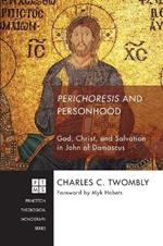 Perichoresis and Personhood: God, Christ, and Salvation in John of Damascus