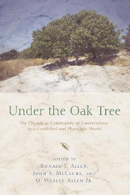 Under the Oak Tree: The Church as Community of Conversation in a Conflicted and Pluralistic World - cover