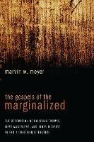 The Gospels of the Marginalized: The Redemption of Doubting Thomas, Mary Magdalene, and Judas Iscariot in Early Christian Literature - Marvin W. Meyer - cover