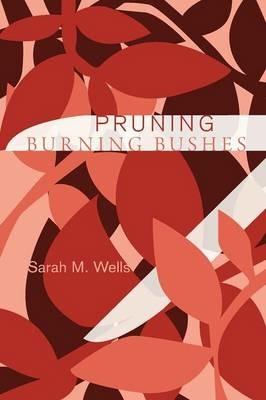 Pruning Burning Bushes - Sarah M Wells - cover