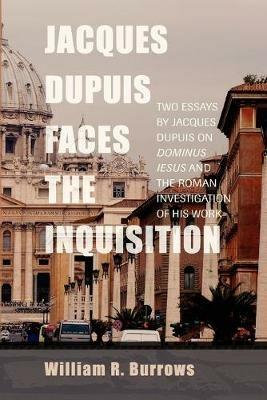 Jacques Dupuis Faces the Inquisition: Two Essays by Jacques Dupuis on Dominus Iesus and the Roman Investigation of His Work - William R. Burrows - cover