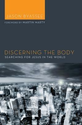 Discerning the Body: Searching for Jesus in the World - Jason Byassee - cover