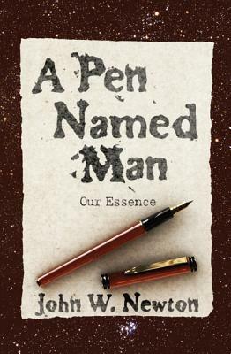 A Pen Named Man: Our Essence - John W Newton - cover