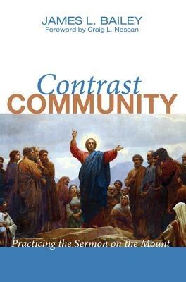 Contrast Community: Practicing the Sermon on the Mount - James L. Bailey - cover