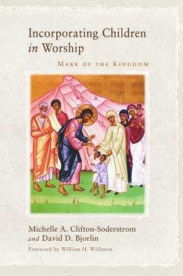 Incorporating Children in Worship: Mark of the Kingdom - Michelle A Clifton-Soderstrom,David D Bjorlin - cover