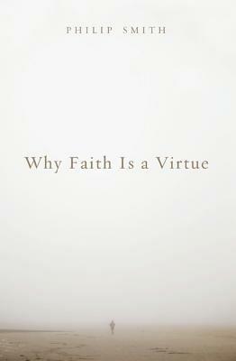 Why Faith Is a Virtue - Philip D Smith - cover