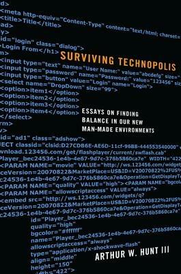 Surviving Technopolis: Essays on Finding Balance in Our New Man-Made Environments - Arthur W Hunt - cover
