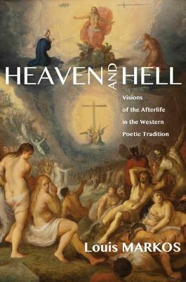 Heaven and Hell: Visions of the Afterlife in the Western Poetic Tradition - Louis Markos - cover