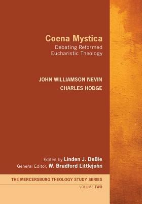 Coena Mystica: Debating Reformed Eucharistic Theology - John Williamson Nevin,Charles Hodge - cover