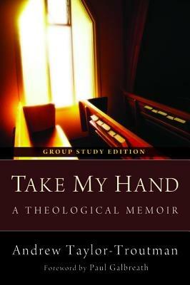 Take My Hand: A Theological Memoir - Andrew Taylor-Troutman - cover