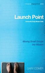 Launch Point: Community Group Mission Guide: Moving Small Groups Into Mission