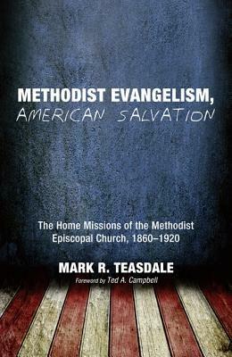 Methodist Evangelism, American Salvation: The Home Missions of the Methodist Episcopal Church, 1860-1920 - Mark R Teasdale - cover