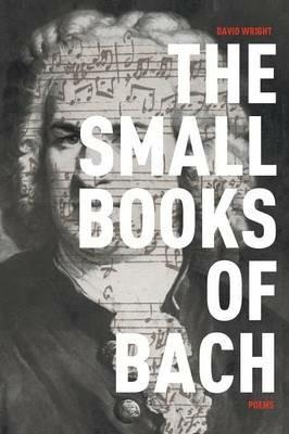 The Small Books of Bach: Poems - David Wright - cover