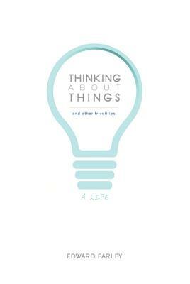 Thinking about Things and Other Frivolities: A Life - Edward Farley - cover