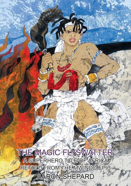 The Magic Flyswatter: A Superhero Tale of Africa, Retold from the Mwindo Epic - Aaron Shepard - ebook