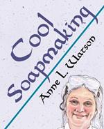 Cool Soapmaking: The Smart Guide to Low-Temp Tricks for Making Soap, or How to Handle Fussy Ingredients Like Milk, Citrus, Cucumber, Pine Tar, Beer, and Wine