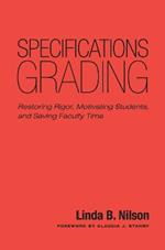 Specifications Grading: Restoring Rigor, Motivating Students, and Saving Faculty Time