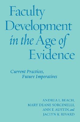 Faculty Development in the Age of Evidence: Current Practices, Future Imperatives - Andrea L. Beach,Mary Deane Sorcinelli,Ann E. Austin - cover