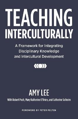 Teaching Interculturally: A Framework for Integrating Disciplinary Knowledge and Intercultural Development - Amy Lee - cover