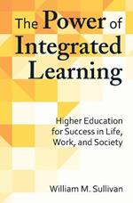 The Power of Integrated Learning: Higher Education for Success in Life, Work, and Society