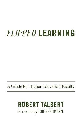 Flipped Learning: A Guide for Higher Education Faculty - Robert Talbert - cover