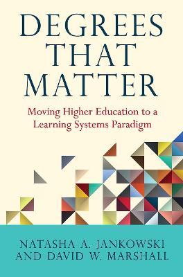 Degrees That Matter: Moving Higher Education to a Learning Systems Paradigm - Natasha A. Jankowski,David W. Marshall - cover