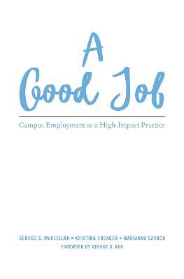 A Good Job: Campus Employment as a High-Impact Practice - George S. McClellan,Kristina L. Creager,Marianna Savoca - cover