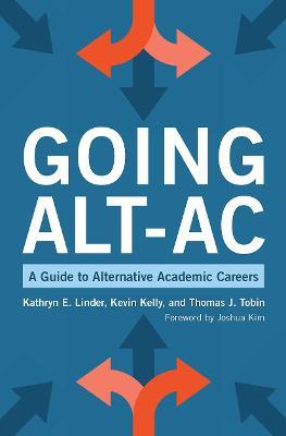 Going Alt-Ac: A Guide to Alternative Academic Careers - Kevin Kelly,Kathryn E. Linder,Thomas J. Tobin - cover