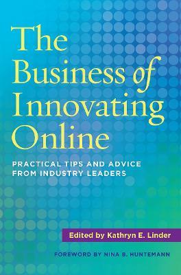 The Business of Innovating Online: Practical Tips and Advice From Industry Leaders - cover
