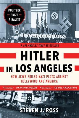 Hitler in Los Angeles: How Jews Foiled Nazi Plots Against Hollywood and America - Steven J. Ross - cover
